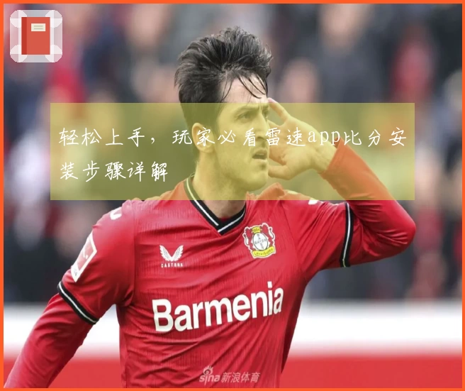 轻松上手，玩家必看雷速app比分安装步骤详解