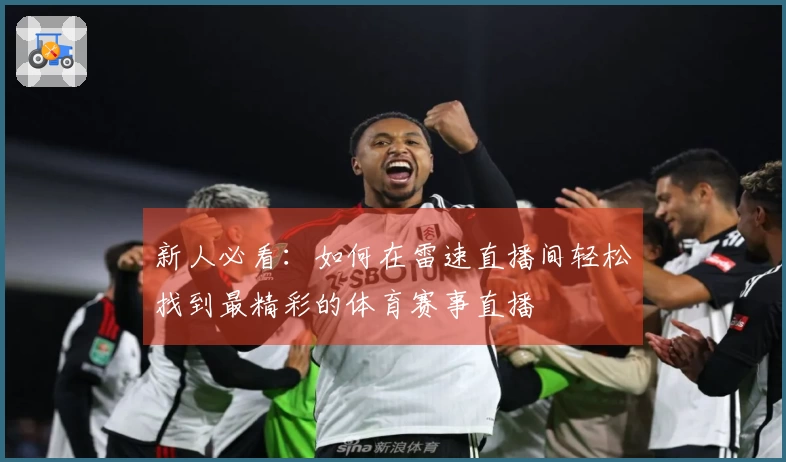 新人必看：如何在雷速直播间轻松找到最精彩的体育赛事直播